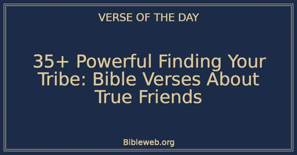 35+ Powerful Finding Your Tribe: Bible Verses About True Friends
