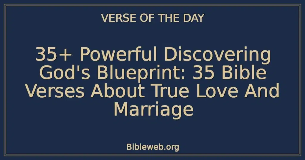 35+ Powerful Discovering God's Blueprint: 35 Bible Verses About True Love And Marriage
