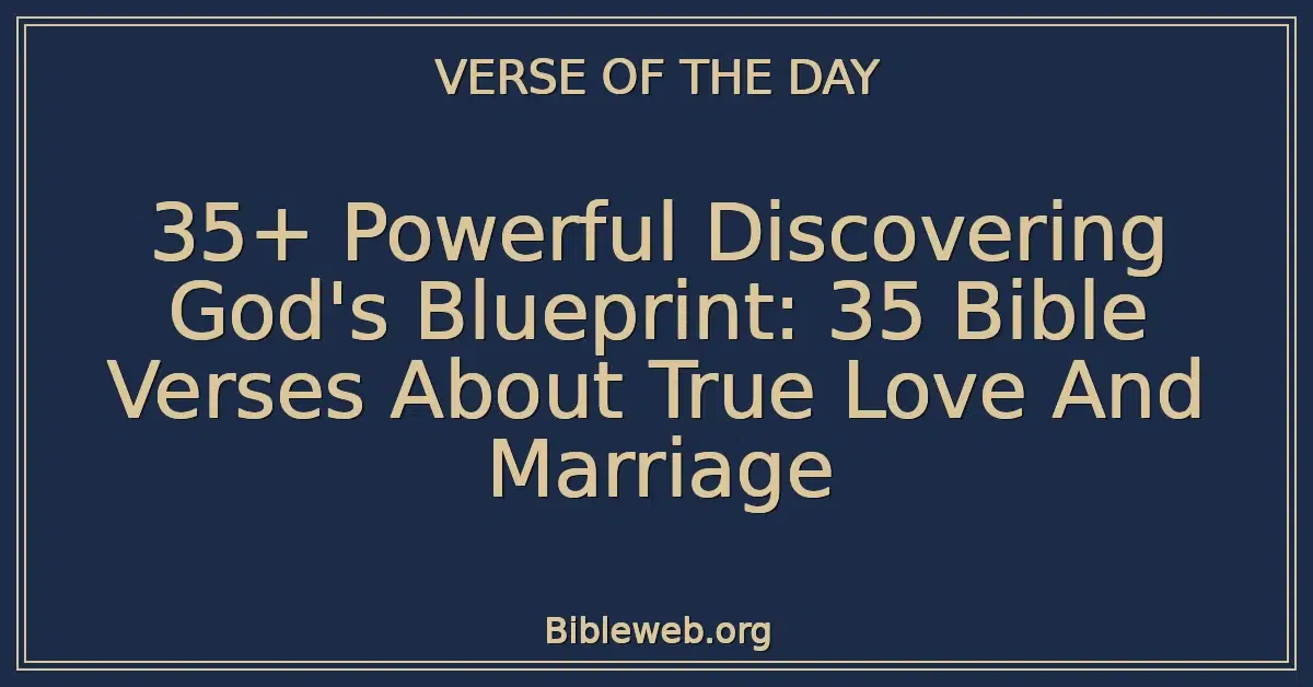35+ Powerful Discovering God's Blueprint: 35 Bible Verses About True Love And Marriage