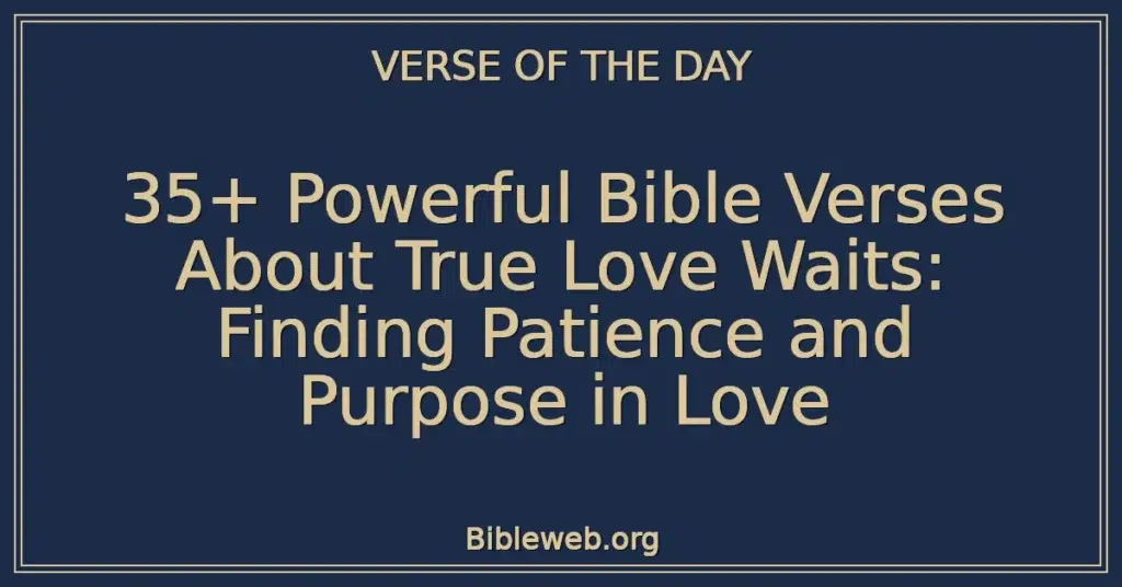 35+ Powerful Bible Verses About True Love Waits: Finding Patience and Purpose in Love