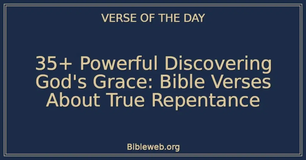 35+ Powerful Discovering God's Grace: Bible Verses About True Repentance