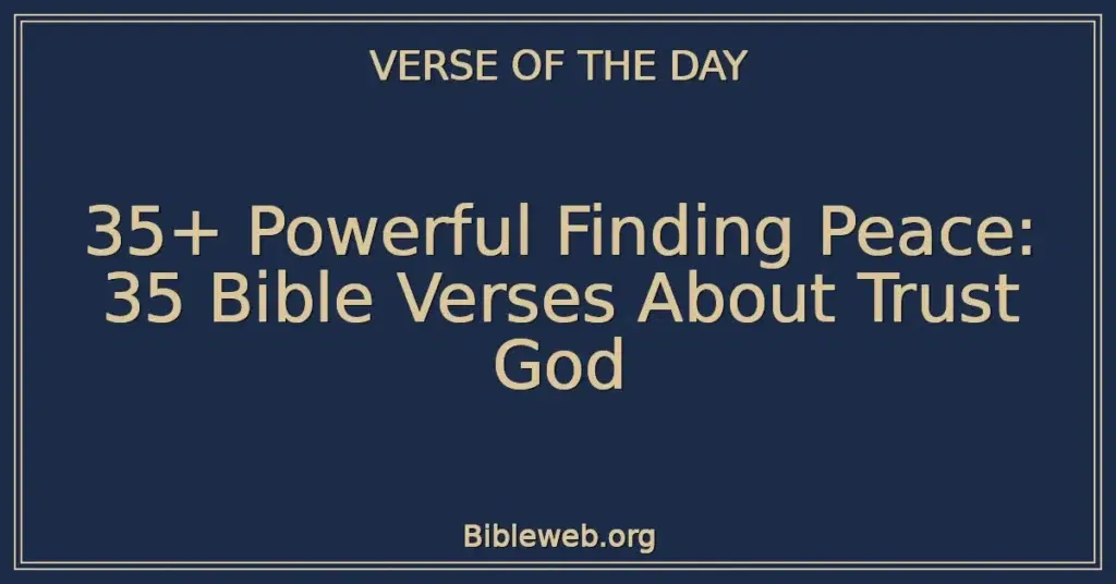 35+ Powerful Finding Peace: 35 Bible Verses About Trust God
