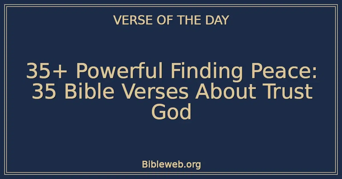 35+ Powerful Finding Peace: 35 Bible Verses About Trust God