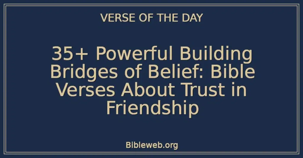35+ Powerful Building Bridges of Belief: Bible Verses About Trust in Friendship