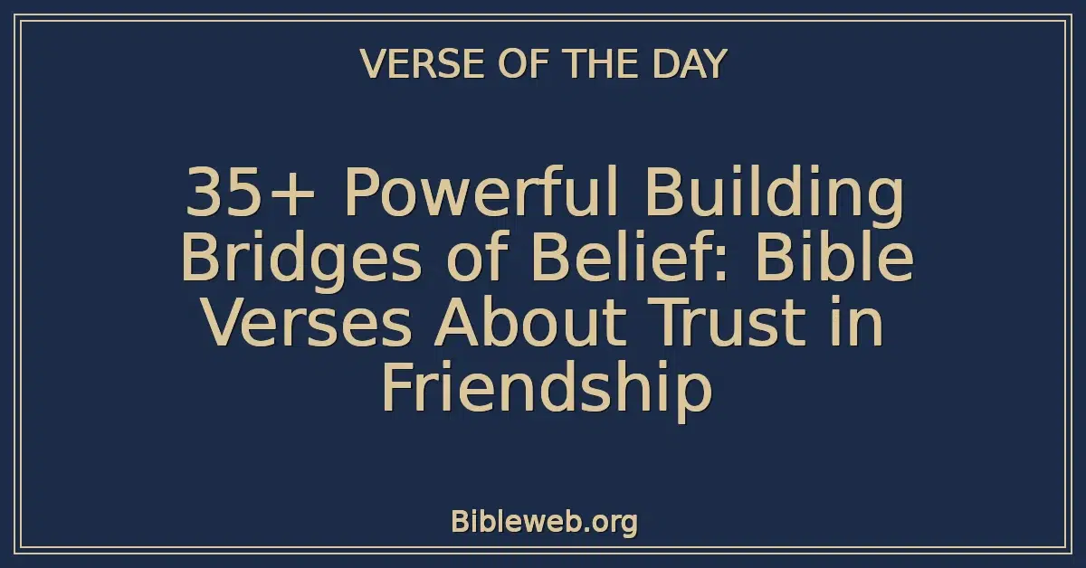 35+ Powerful Building Bridges of Belief: Bible Verses About Trust in Friendship