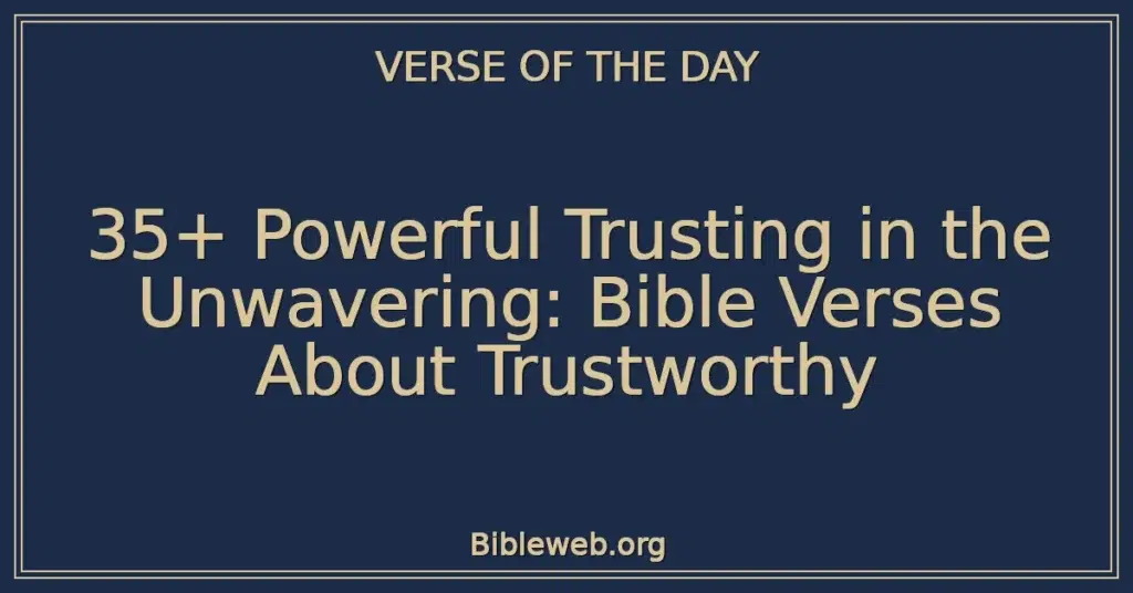 35+ Powerful Trusting in the Unwavering: Bible Verses About Trustworthy
