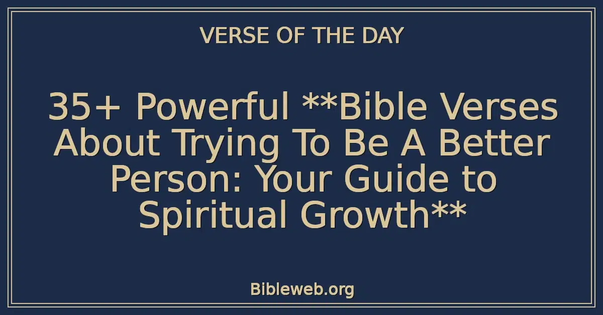 35+ Powerful Bible Verses About Trying To Be A Better Person: Your Guide to Spiritual Growth