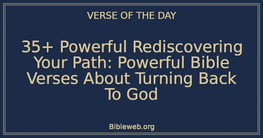35+ Powerful Rediscovering Your Path: Powerful Bible Verses About Turning Back To God