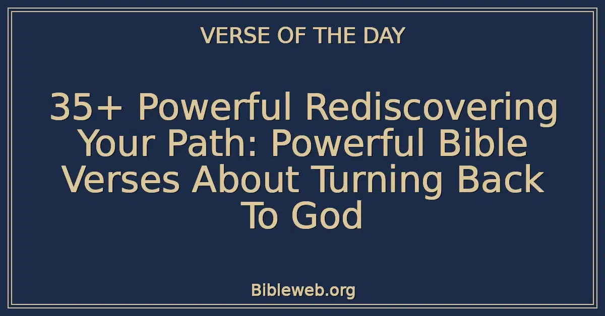 35+ Powerful Rediscovering Your Path: Powerful Bible Verses About Turning Back To God