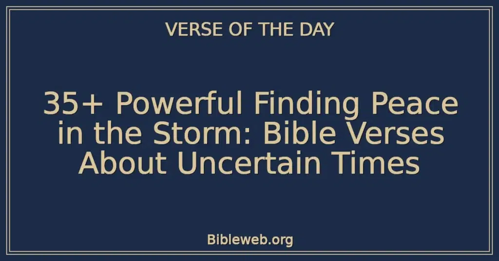 35+ Powerful Finding Peace in the Storm: Bible Verses About Uncertain Times