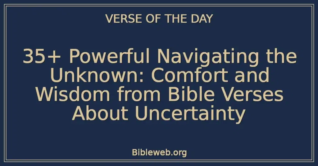35+ Powerful Navigating the Unknown: Comfort and Wisdom from Bible Verses About Uncertainty