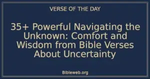 35+ Powerful Navigating the Unknown: Comfort and Wisdom from Bible Verses About Uncertainty