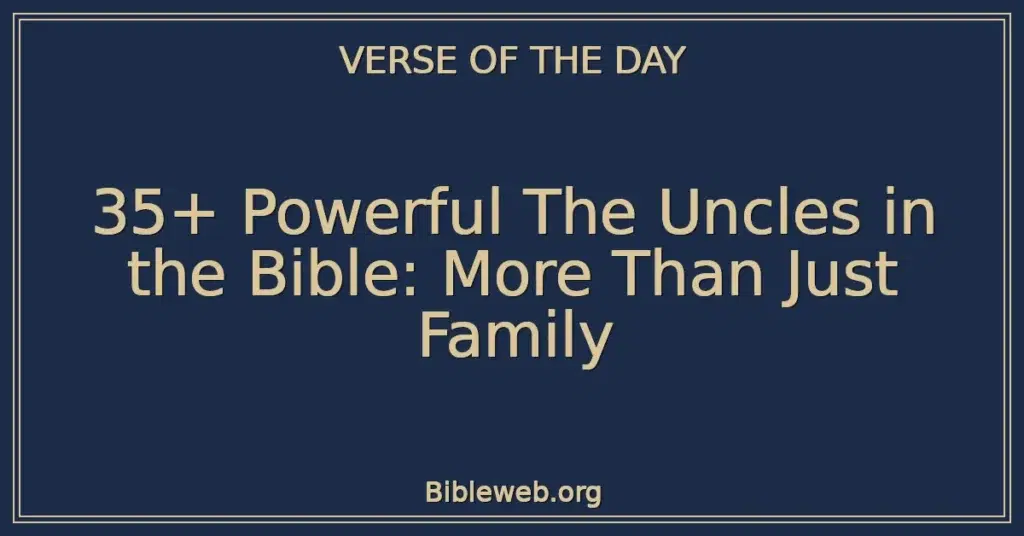35+ Powerful The Uncles in the Bible: More Than Just Family