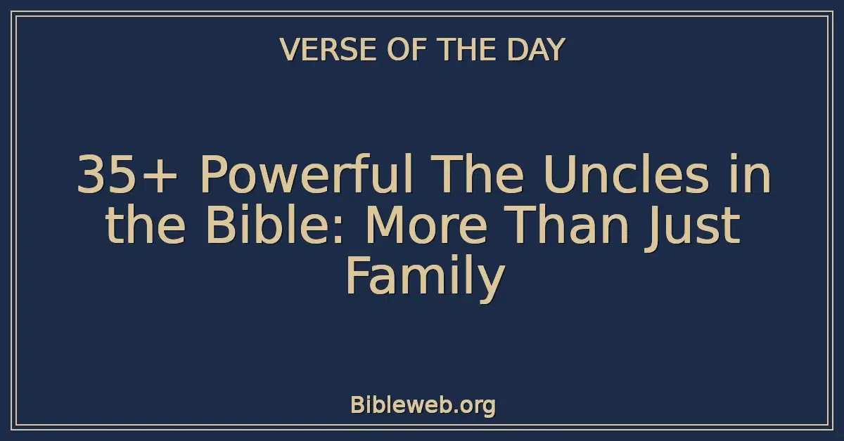 35+ Powerful The Uncles in the Bible: More Than Just Family