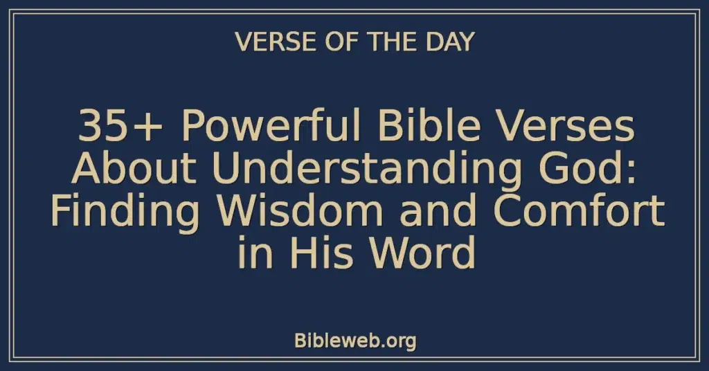 35+ Powerful Bible Verses About Understanding God: Finding Wisdom and Comfort in His Word
