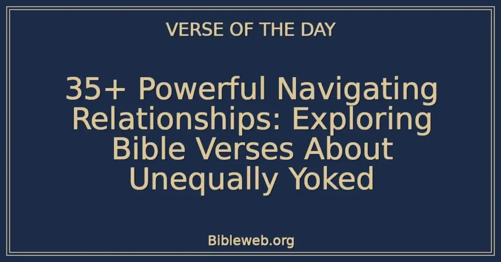 35+ Powerful Navigating Relationships: Exploring Bible Verses About Unequally Yoked