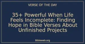 35+ Powerful When Life Feels Incomplete: Finding Hope in Bible Verses About Unfinished Projects