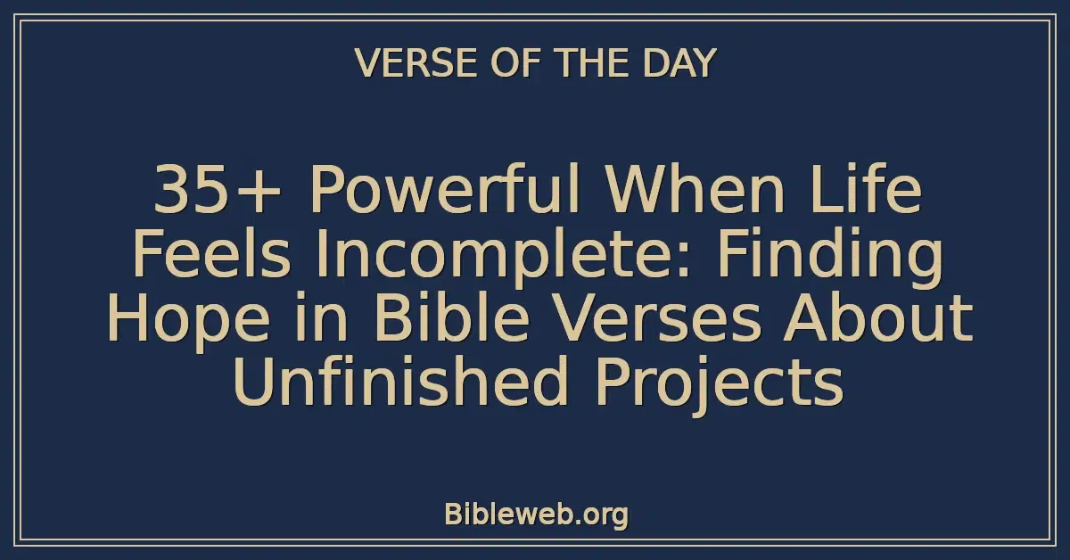 35+ Powerful When Life Feels Incomplete: Finding Hope in Bible Verses About Unfinished Projects