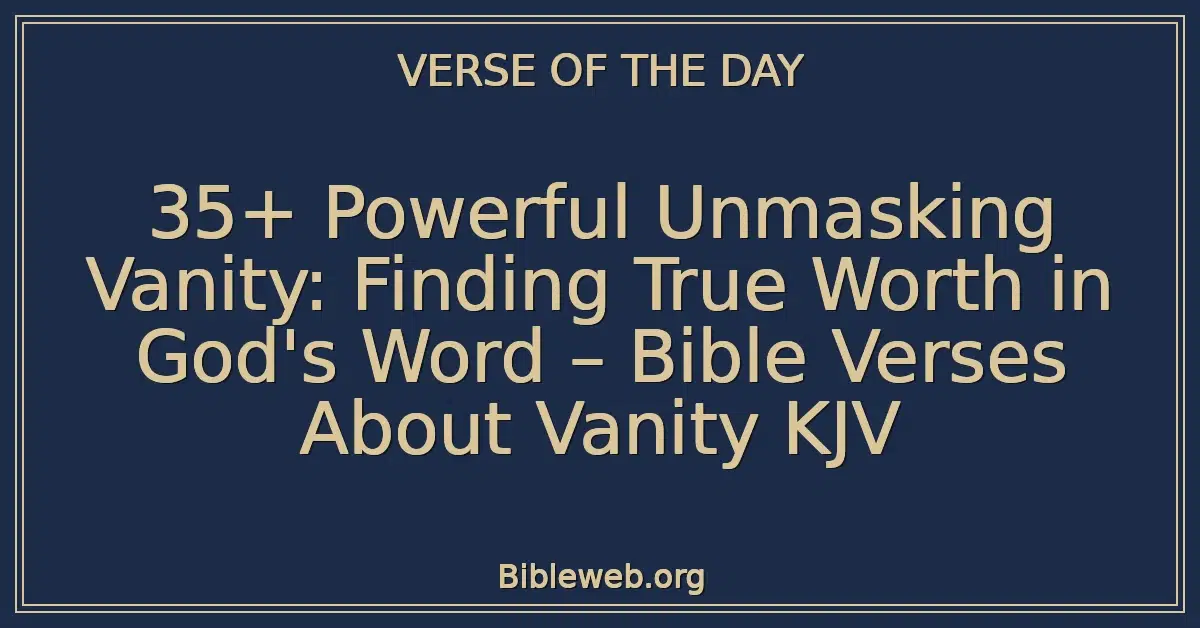 35+ Powerful Unmasking Vanity: Finding True Worth in God's Word – Bible Verses About Vanity KJV