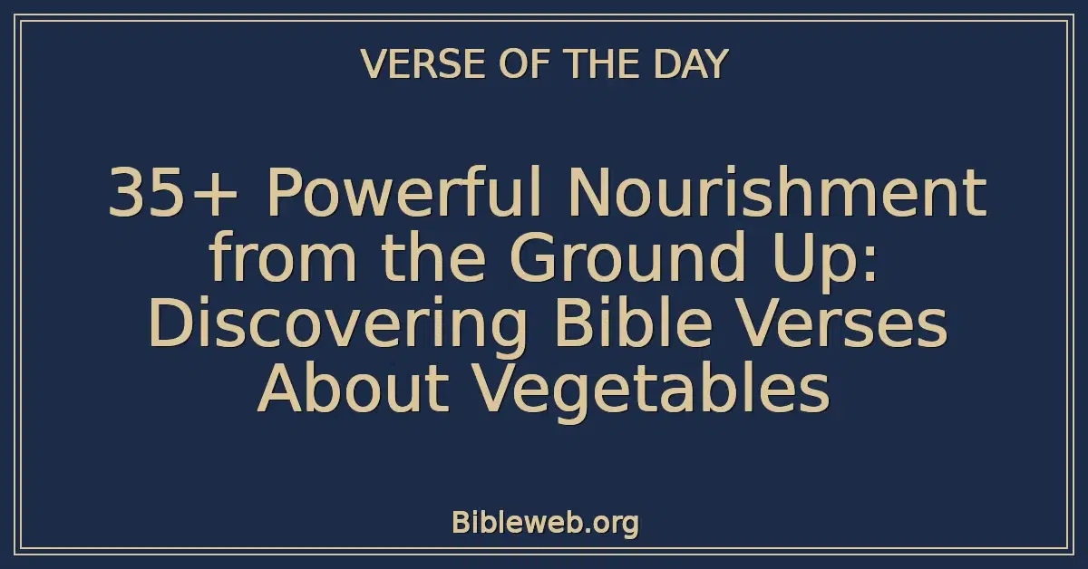 35+ Powerful Nourishment from the Ground Up: Discovering Bible Verses About Vegetables