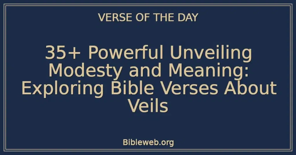 35+ Powerful Unveiling Modesty and Meaning: Exploring Bible Verses About Veils