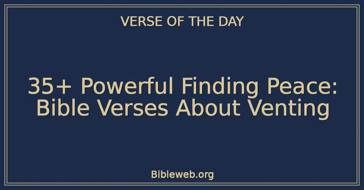 35+ Powerful Finding Peace: Bible Verses About Venting