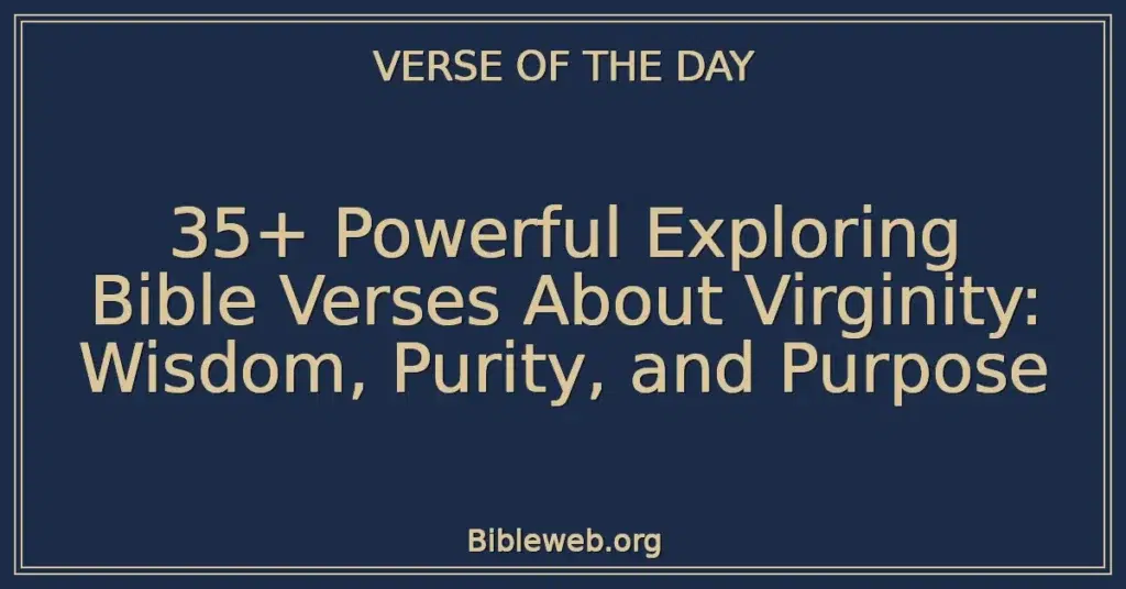 35+ Powerful Exploring Bible Verses About Virginity: Wisdom, Purity, and Purpose