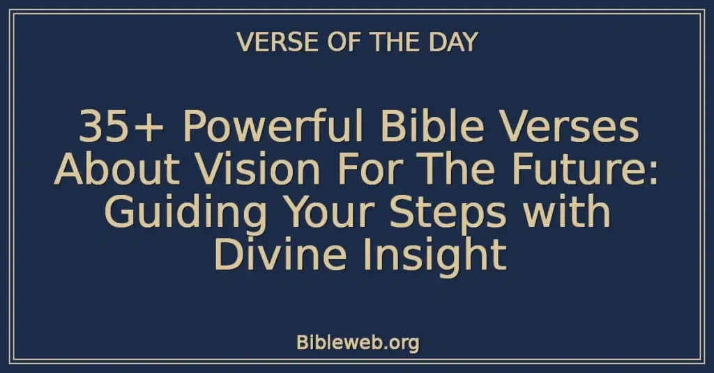 35+ Powerful Bible Verses About Vision For The Future: Guiding Your Steps with Divine Insight