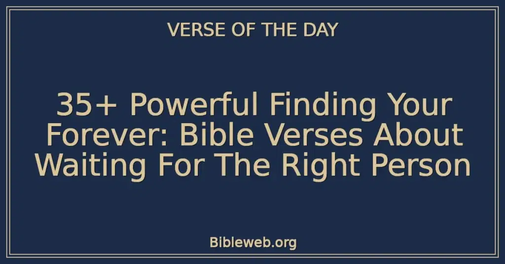 35+ Powerful Finding Your Forever: Bible Verses About Waiting For The Right Person