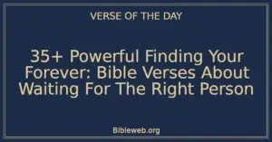 35+ Powerful Finding Your Forever: Bible Verses About Waiting For The Right Person