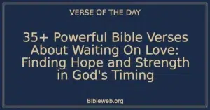 35+ Powerful Bible Verses About Waiting On Love: Finding Hope and Strength in God's Timing