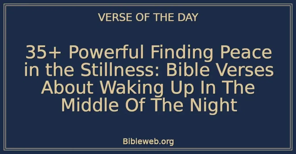 35+ Powerful Finding Peace in the Stillness: Bible Verses About Waking Up In The Middle Of The Night