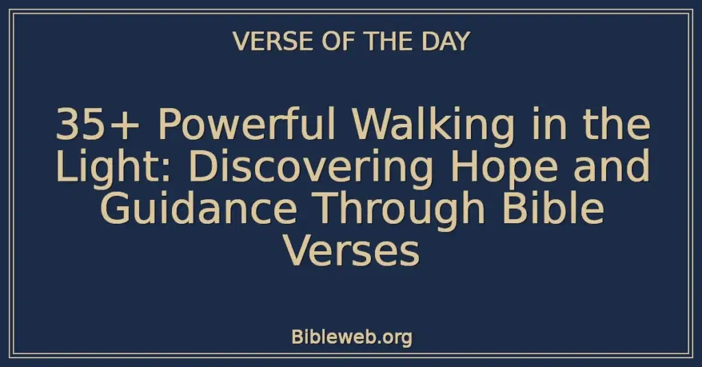 35+ Powerful Walking in the Light: Discovering Hope and Guidance Through Bible Verses