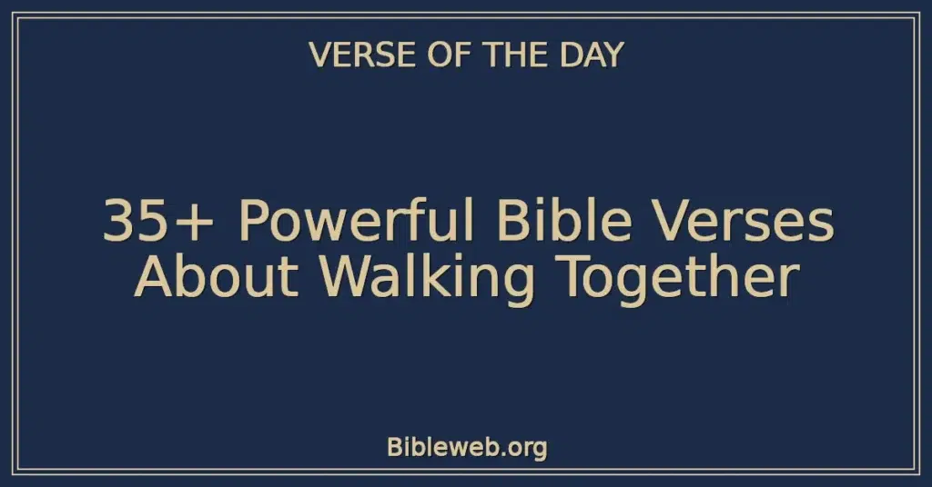 35+ Powerful Bible Verses About Walking Together
