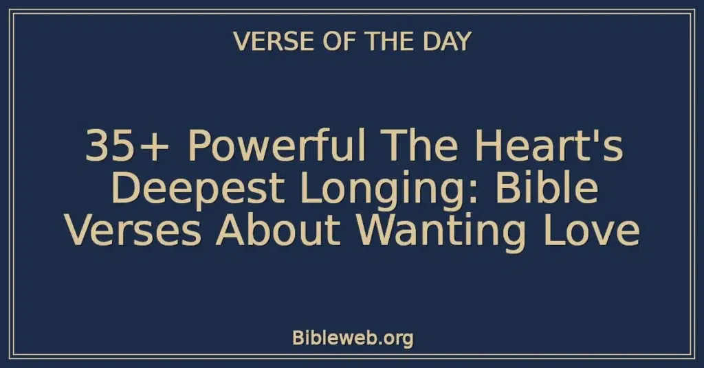 35+ Powerful The Heart's Deepest Longing: Bible Verses About Wanting Love