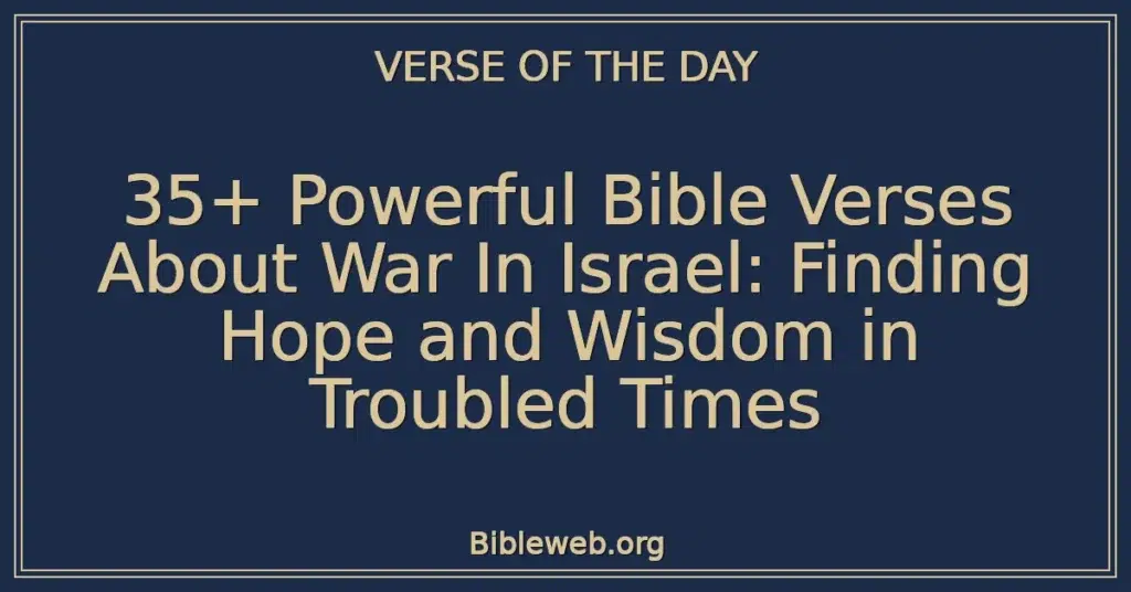 35+ Powerful Bible Verses About War In Israel: Finding Hope and Wisdom in Troubled Times