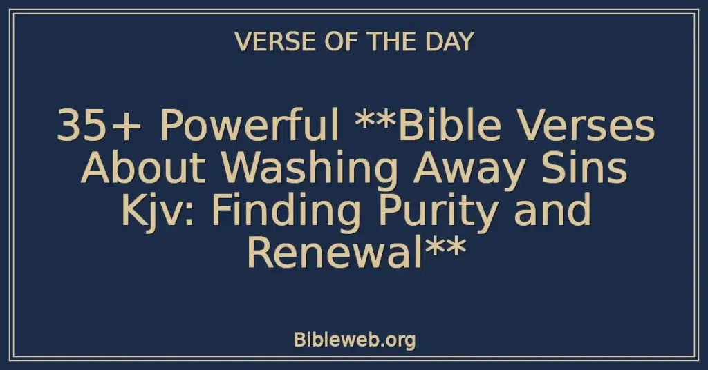 35+ Powerful **Bible Verses About Washing Away Sins Kjv: Finding Purity and Renewal**