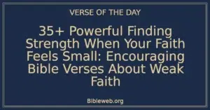 35+ Powerful Finding Strength When Your Faith Feels Small: Encouraging Bible Verses About Weak Faith