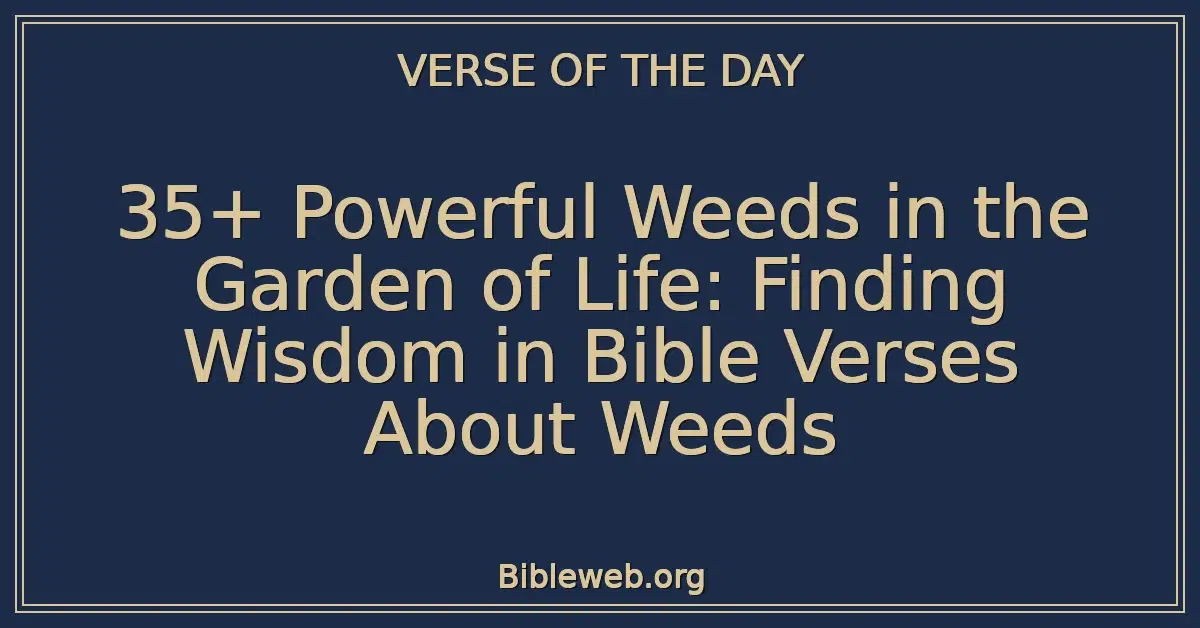 35+ Powerful Weeds in the Garden of Life: Finding Wisdom in Bible Verses About Weeds