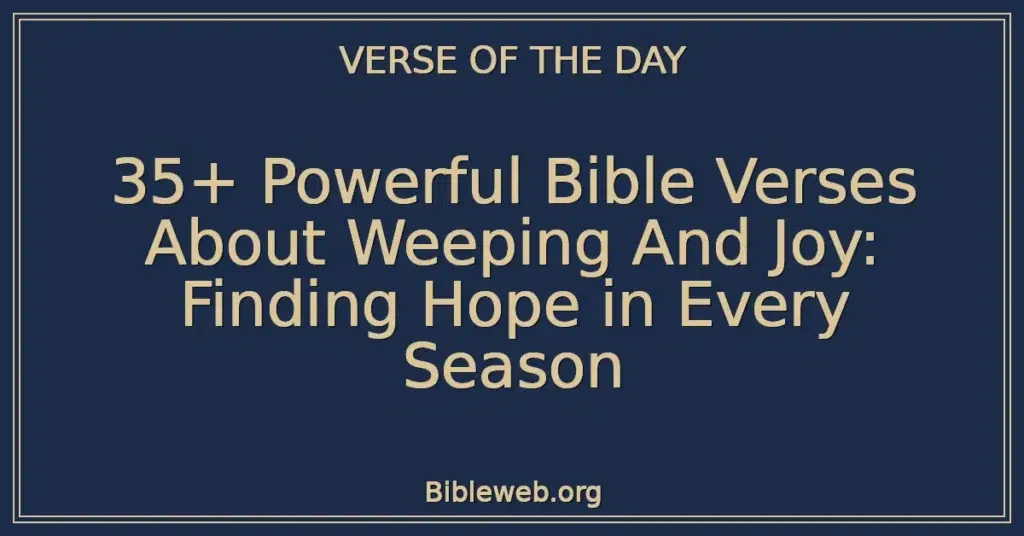 35+ Powerful Bible Verses About Weeping And Joy: Finding Hope in Every Season