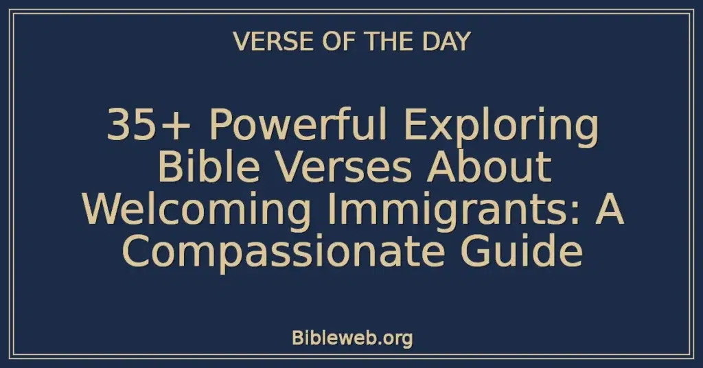 35+ Powerful Exploring Bible Verses About Welcoming Immigrants: A Compassionate Guide