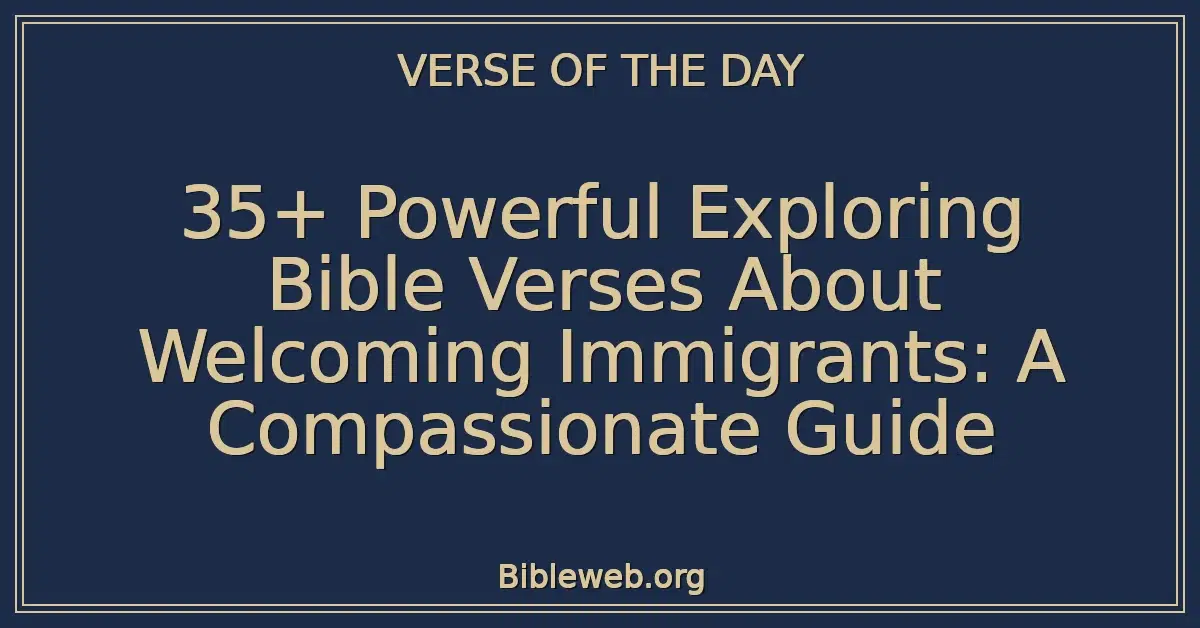 35+ Powerful Exploring Bible Verses About Welcoming Immigrants: A Compassionate Guide