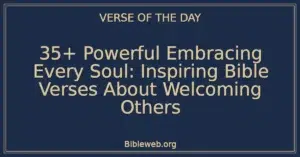 35+ Powerful Embracing Every Soul: Inspiring Bible Verses About Welcoming Others