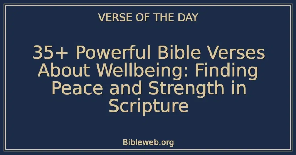 35+ Powerful Bible Verses About Wellbeing: Finding Peace and Strength in Scripture