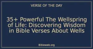 35+ Powerful The Wellspring of Life: Discovering Wisdom in Bible Verses About Wells