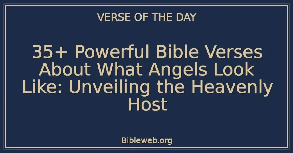 35+ Powerful Bible Verses About What Angels Look Like: Unveiling the Heavenly Host