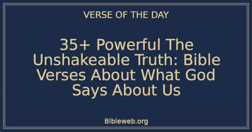 35+ Powerful The Unshakeable Truth: Bible Verses About What God Says About Us