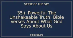 35+ Powerful The Unshakeable Truth: Bible Verses About What God Says About Us