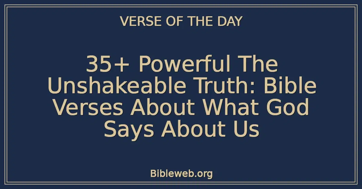 35+ Powerful The Unshakeable Truth: Bible Verses About What God Says About Us