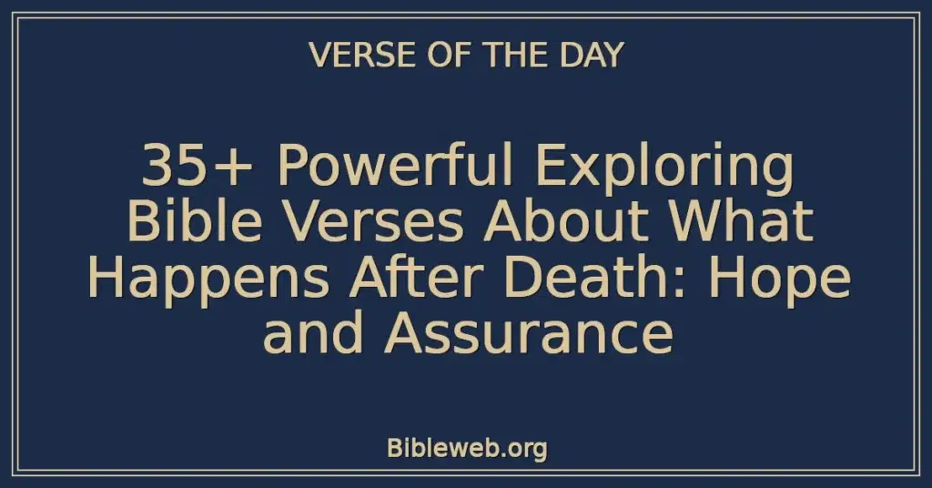 35+ Powerful Exploring Bible Verses About What Happens After Death: Hope and Assurance
